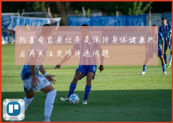 约基奇首要任务是保持身体健康然后再关注奖项评选问题